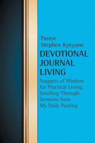 Devotional Journal Living: Nuggets of Wisdom for Practical Living; Scrolling Through Sermons from My Daily Posting