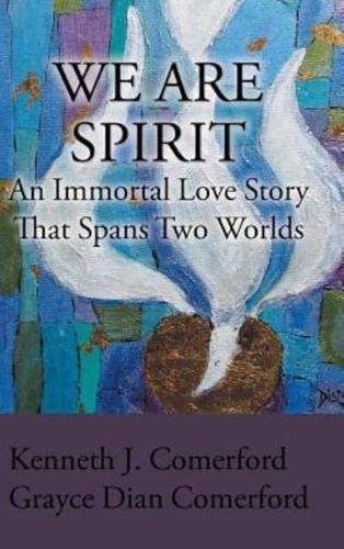 We Are Spirit: An Immortal Love Story That Spans Two Worlds