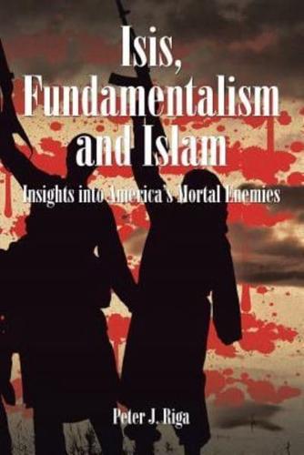 Isis, Fundamentalism and Islam: Insights into America's Mortal Enemies