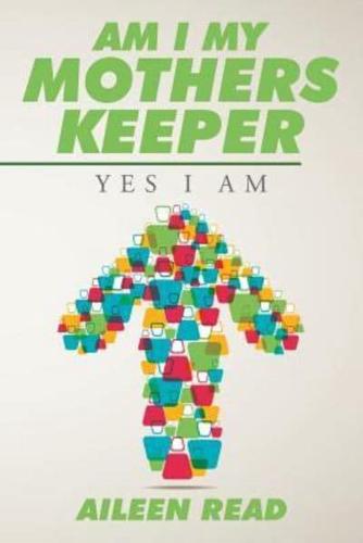 Am I My Mothers Keeper: Yes I Am