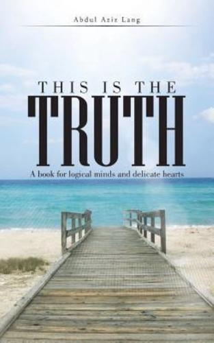 THIS IS THE TRUTH: A Book for Logical Minds and Delicate Hearts