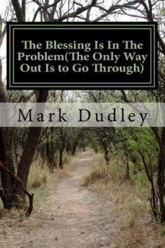 The Blessing Is in the Problem(the Only Way Out Is to Go Through)