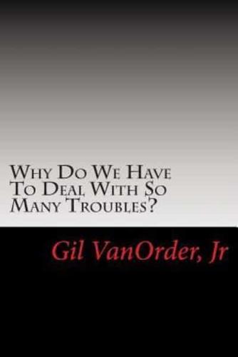 Why Do We Have To Deal With So Many Troubles?