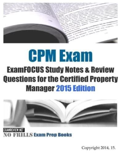 Cpm Exam Examfocus Study Notes & Review Questions for the Certified Property Manager 2015