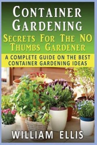 Container Gardening - Secrets For The NO Thumbs Gardener