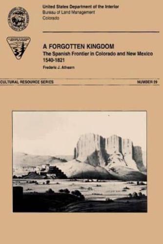 A Forgotten Kingdom the Spanish Froniter in Colorado and New Mexico 1540-1821