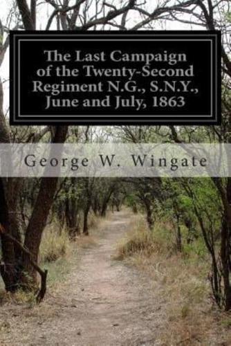 The Last Campaign of the Twenty-Second Regiment N.G., S.N.Y., June and July, 1863