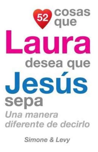 52 Cosas Que Laura Desea Que Jesús Sepa
