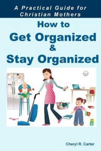 How to Get Organized and Stay Organized