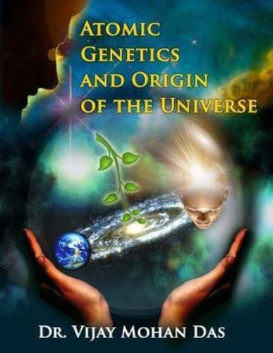 Atomic Genetics And Origin of The Universe