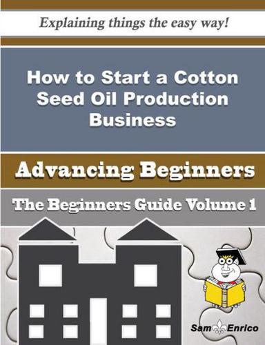 How to Start a Cotton Seed Oil Production Business (Beginners Guide)