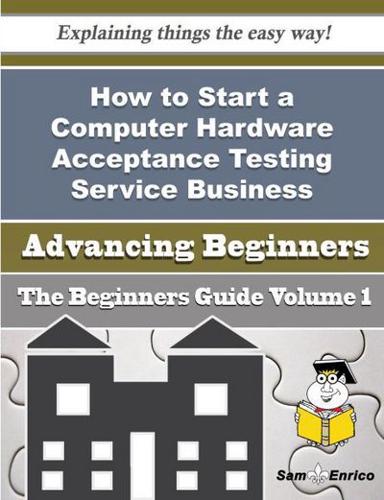 How to Start a Computer Hardware Acceptance Testing Service Business (Beginners Guide)