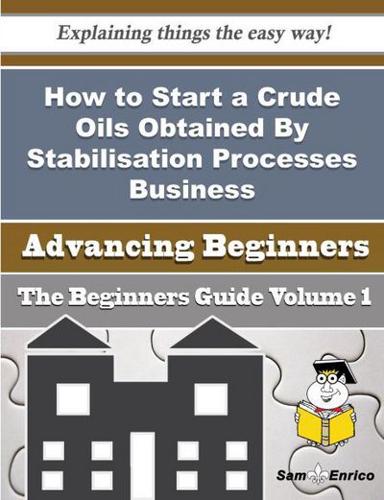 How to Start a Crude Oils Obtained By Stabilisation Processes Business (Beginners Guide)