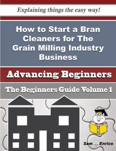 How to Start a Bran Cleaners for The Grain Milling Industry Business (Beginners Guide)