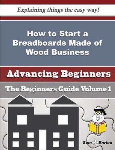 How to Start a Breadboards Made of Wood Business (Beginners Guide)