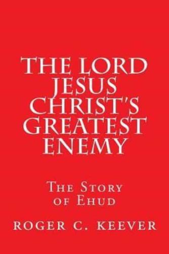 The Lord Jesus Christ's Greatest Enemy