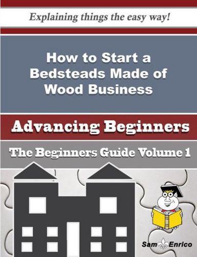 How to Start a Bedsteads Made of Wood Business (Beginners Guide)