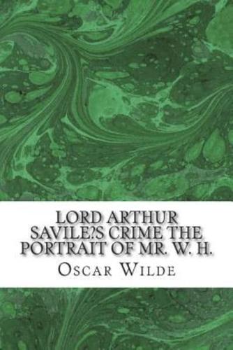 Lord Arthur Savile's Crime the Portrait of Mr. W. H.