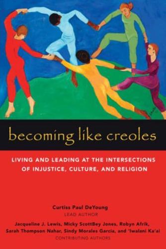 Becoming Like Creoles: Living and Leading at the Intersections of Injustice, Culture, and Religion