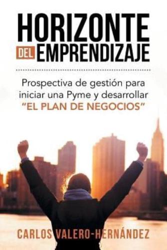Horizonte del emprendizaje: Prospectiva de gestión para iniciar una Pyme y desarrollar "El Plan de Negocios"