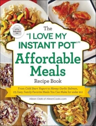 The "I Love My Instant Pot" Affordable Meals Recipe Book