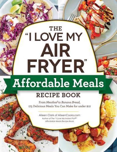 The "I Love My Air Fryer" Affordable Meals Recipe Book