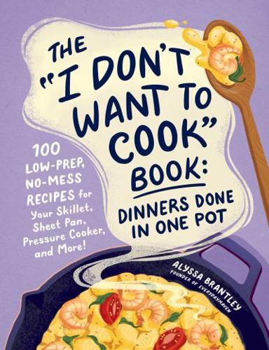 The "I Don't Want to Cook" Book--Dinners Done in One Pot