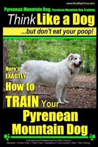 Pyrenean Mountain Dog, Pyrenees Mountain Dog Training Think Like a Dog But Don't Eat Your Poop!