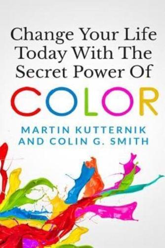 Change Your Life Today With The Secret Power of Color