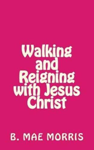 Walking and Reigning With Jesus Christ