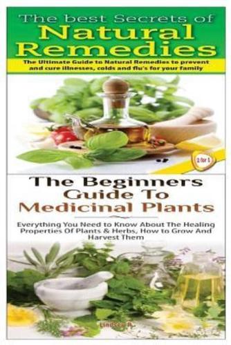 The Best Secrets of Natural Remedies & The Beginners Guide to Medicinal Plants