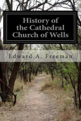 History of the Cathedral Church of Wells