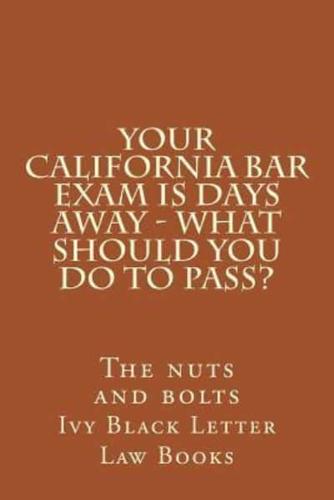 Your California Bar Exam Is Days Away - What Should You Do to Pass?