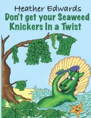 Don't get your Seaweed Knickers In a Twist