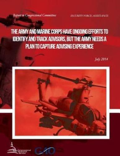 SECURITY FORCE ASSISTANCE The Army and Marine Corps Have Ongoing Efforts to Identify and Track Advisors, but the Army Needs a Plan to Capture Advising Experience