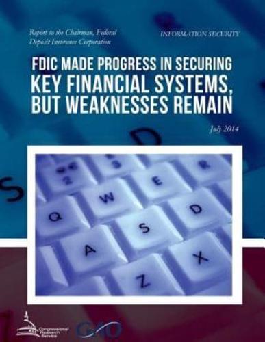 INFORMATION SECURITY FDIC Made Progress in Securing Key Financial Systems, but Weaknesses Remain