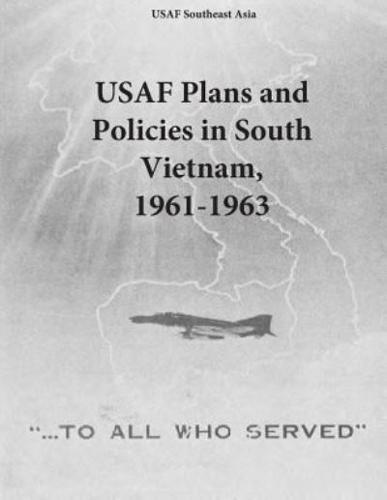 USAF Plans and Policies in South Vietnam, 1961-1963