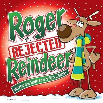 Roger The Rejected Reindeer: A Tall Tale About A Short Reindeer!