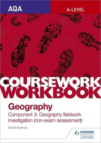 AQA A-Level Geography Coursework Workbook: Component 3: Geography Fieldwork Investigation (Non-Exam Assessment)