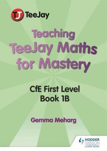 Teaching TeeJay Maths for Mastery. CfE Level 1, Book 1 B