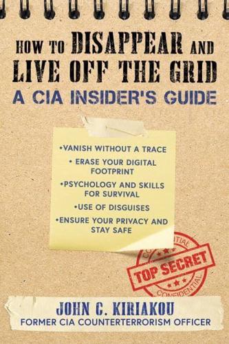 The CIA Insider's Guide to Disappearing and Living Off the Grid