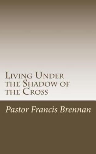 Living Under the Shadow of the Cross