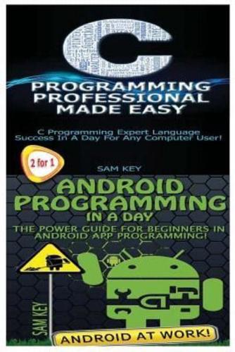 C Programming Professional Made Easy & Android Programming in a Day!
