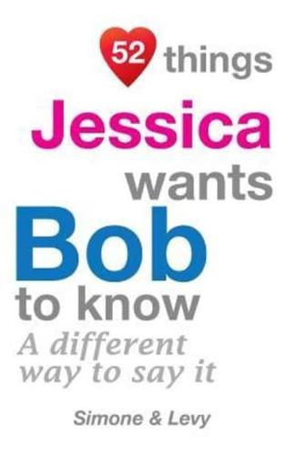 52 Things Jessica Wants Bob To Know