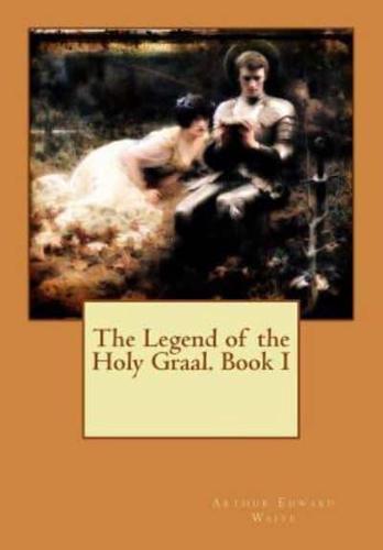 The Legend of the Holy Graal. Book I