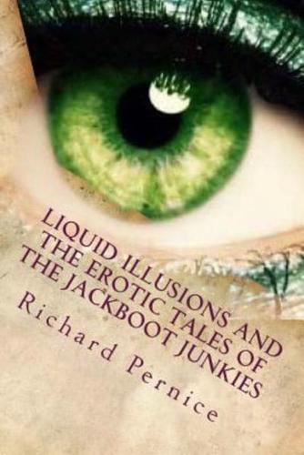 Liquid Illusions and the Erotic Tales of the Jackboot Junkies