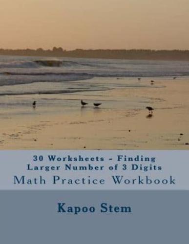30 Worksheets - Finding Larger Number of 3 Digits