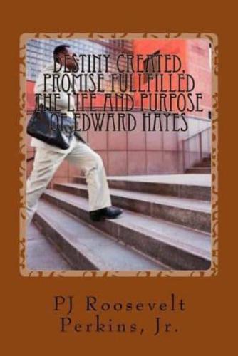 Destiny Created, Promise Fullfilled The Life and Purpose of Edward Hayes