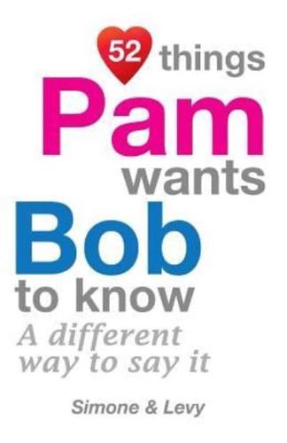 52 Things Pam Wants Bob To Know