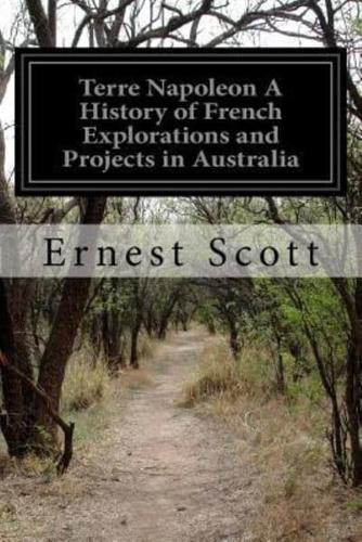 Terre Napoleon A History of French Explorations and Projects in Australia